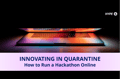 Innovating in Quarantine: How to Run a Hackathon Online